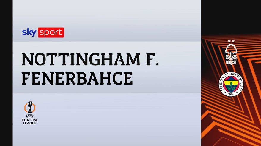 Nottingham Forest-Fenerbahce 1-2: gol e highlights