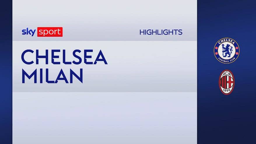 Chelsea-Milan 3-0: gol e highlights amichevole